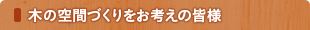 木の空間づくりをお考えの皆様