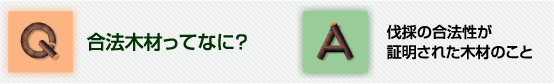Q合法木材ってなに?A伐採の合法性が証明された木材のこと