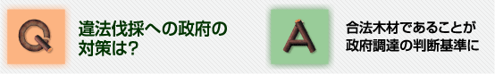 Q違法伐採への政府の対策は?A合法木材であることが政府調達の判断基準に